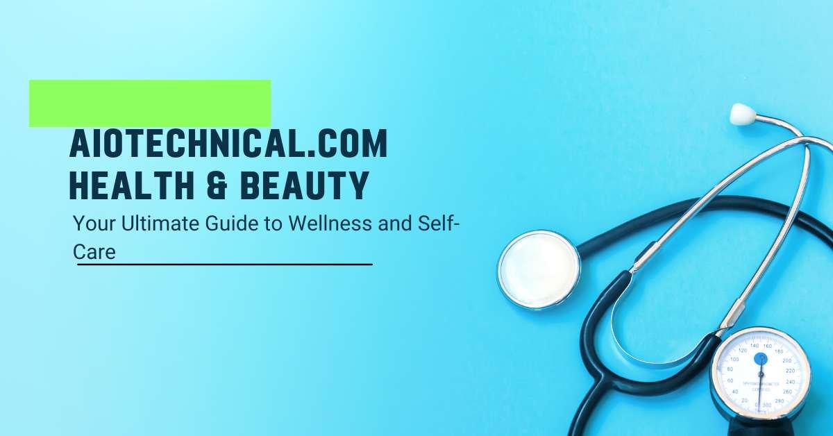 Exploring Aiotechnical.com Health & Beauty: Your Ultimate Guide to Wellness and Self-Care